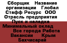 Сборщик › Название организации ­ Глобал Стафф Ресурс, ООО › Отрасль предприятия ­ Пуск и наладка › Минимальный оклад ­ 45 000 - Все города Работа » Вакансии   . Крым,Бахчисарай